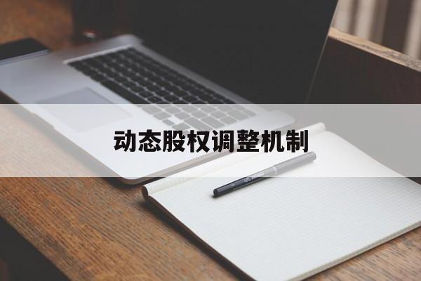 动态股权调整机制(股权动态调整机制和退出机制)韶关市 动态股权调整机制(股权动态调整机制和退出机制)韶关市