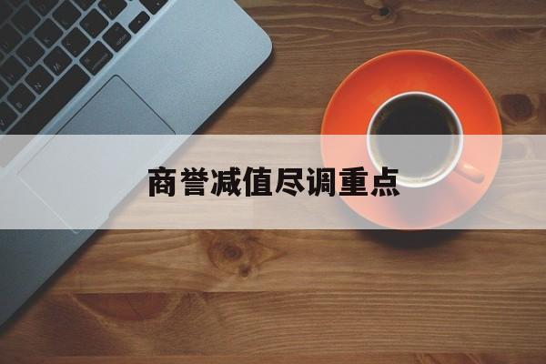 商誉减值尽调重点(商誉减值的上市公司)韶关市